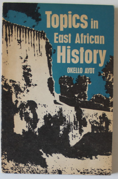TOPICS IN EAST AFRICAN HISTORY 1000- 1970  by OKELLO AYOT , 1976
