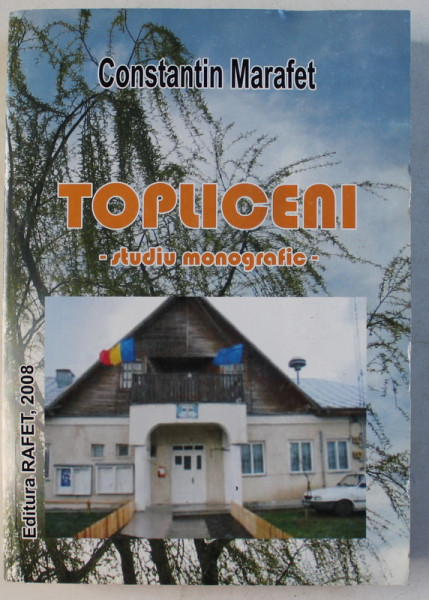 TOPLICENI , STUDIU MONOGRAFIC de CONSTANTIN MARAFET , 2008