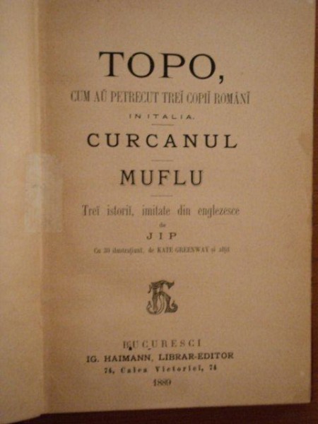 TOPO CUM AU PETRECUT TREI COPII ROMANI IN ITALIA, CURCANUL, MUFLU, TREI ISTORII, IMITATE DIN ENGLEZESTE de JIP, BUC. 1889