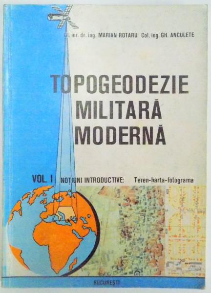 TOPOGEODEZIE MILITARA MODERNA , VOL. I de GH. C. ANCULETE , 1993