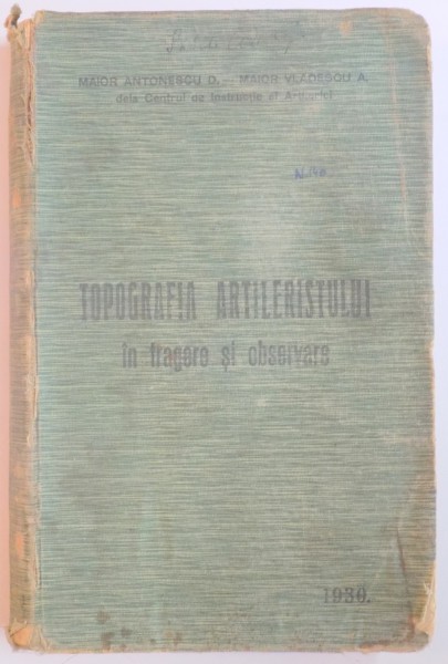TOPOGRAFIA ARTILERISTULUI IN TRAGERE SI OBSERVARE de MAIOR ANTONESCU D., MAIOR VLADESCU A.  1930
