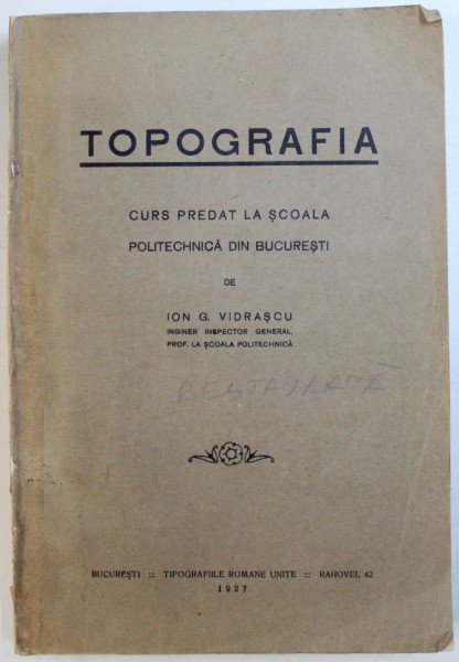 TOPOGRAFIA, CURS PREDAT LA SCOALA POLITEHNICA DIN BUCURESTI de ION G. VIDRASCU, 1927