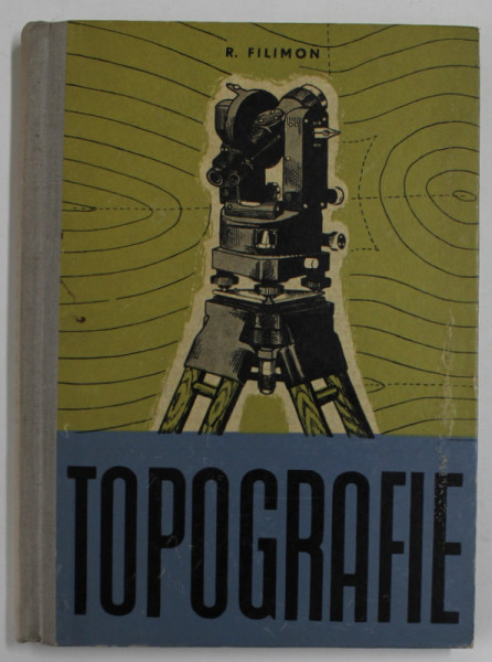 TOPOGRAFIE de R. FILIMON , MANUAL PENTRU SCOALA TEHNICA DE GEOLOGIE , 1962
