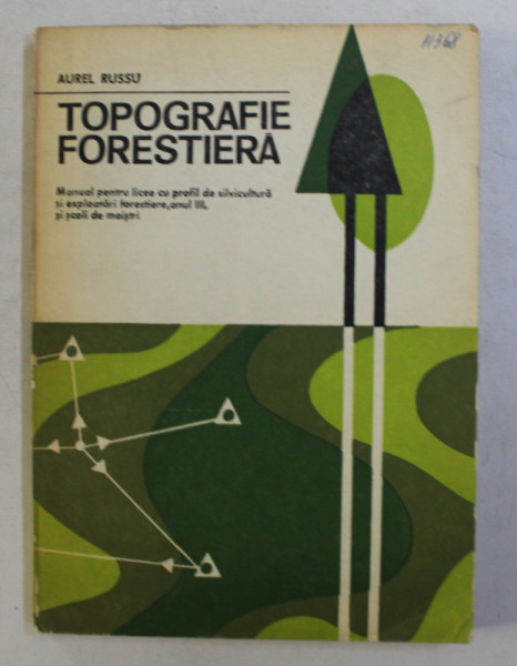 TOPOGRAFIE FORESTIERA - MANUAL PENTRU LICEE  CU PROFIL DE SILVICULTURA , ANUL III de AUREL RUSSU , 1977