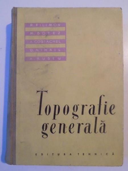 TOPOGRAFIE GENERALA , MANUAL APROBAT DE MISTERUL INVATAMANTULUI SI CULTURII PENTRU UZUL STUDENTILOR INSTITUTELE TEHNICE DE INVATAMANT de R.FILIMON...A.RUSSU 1958