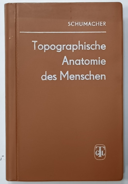TOPOGRAPHISCHE ANATOMIE DES MENSCHEN von SCHUMACHER ,. TEXT IN LIMBA GERMANA , ILUSTRAT , 1976