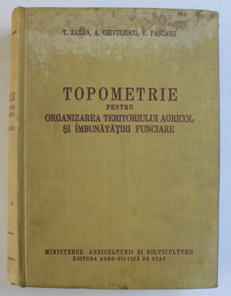 TOPOMETRIE PENTRU ORGANIZAREA TERITORIULUI AGRICOL SI IMBUNATATIRI FUNCIARE de T. ZAHAN ... V. PASCANU , 1958 * CONTINE HALOURI DE APA