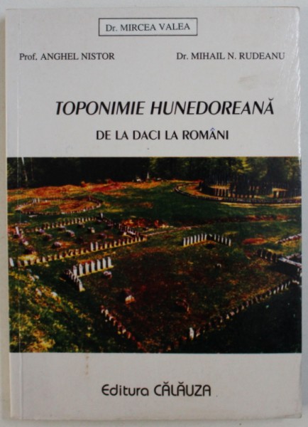 TOPONIMIE HUNEDOREANA DE LA DACI LA ROMANI de MIRCEA VALEA ... MIHAIL N. RUDEANU , 2002