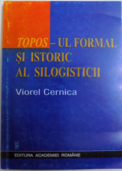 TOPOS - UL FORMAL SI ISTORIC AL SILOGISTICII de VIOREL CERNICA , 2003