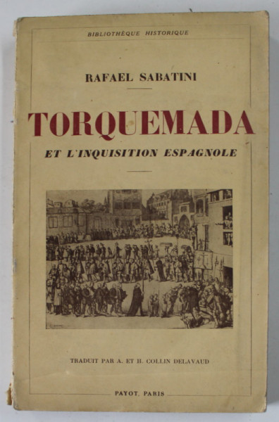 TORQUEMADA ET L'INQUISITION ESPAGNOLE par RAFAEL SABATINI , TRADUCTION FRANCAISE DE A. ET H. COLLIN DELAVAUD , 1937