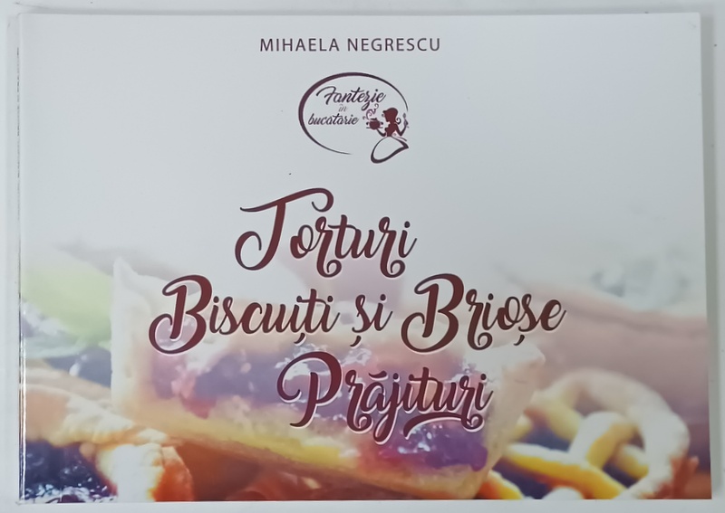 TORTURI , BISCUITI SI BRIOSE , PARJITURI de MIHAELA NEGRESCU , ANII '2000