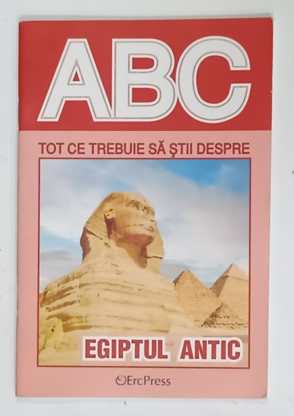 TOT CE TREBUIE SA STII DESPRE EGIPTUL ANTIC , COLECTIA ' ABC ' , ANII  '2000