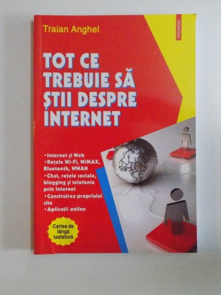 TOT CE TREBUIE SA STII DESPRE INTERNET de TRAIAN ANGHEL, 2011