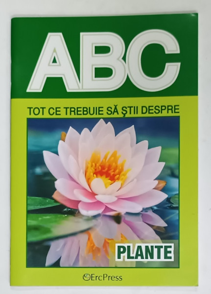 TOT CE TREBUIE SA STII DESPRE PLANTE  , COLECTIA ' ABC ' , ANII '2000