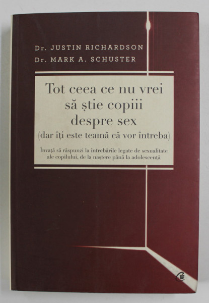 TOT CEEA  CE NU VREI SA STIE COPIII DESPRE SEX - DAR TI-E TEAMA CA VOR INTREBA de Dr. JUSTIN RICHARDSON si Dr. MARK  A . SCHUSTER , 2012