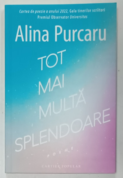 TOT MAI MULTA SPLENDOARE de ALINA PURCARU , POEME , 2023