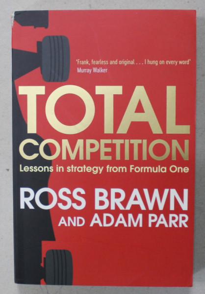 TOTAL COMPETITION , LESSONS IN STRATEGY FROM FORMULA ONE by ROSS BRAWN and ADAM PARR , 2017