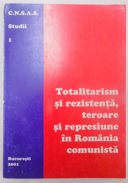 TOTALITARISM SI REZISTENTA , TEROARE SI REPRESIUNE IN ROMANIA COMUNISTA , 2001