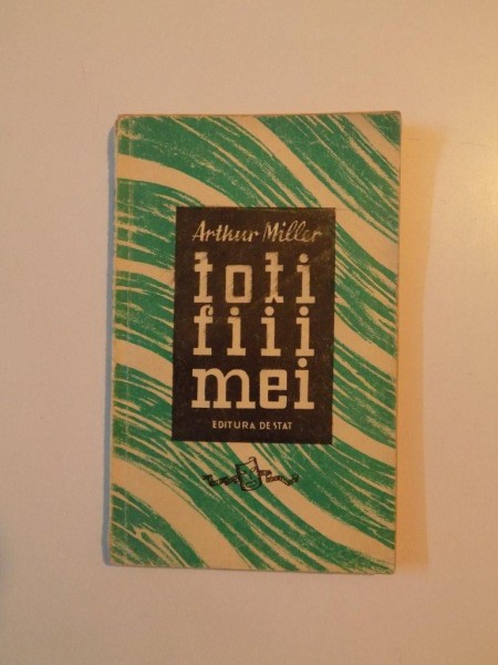 TOTI FIII MEI de ARTHUR MILLER , PIESA IN TREI ACTE , 1948