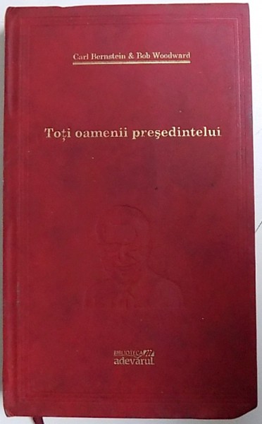 TOTI OAMENII PRESEDINTELUI de CARL BERNSTEIN SI BOB WOODWARD , 2011 *BIBLIOTECA ADEVARUL , *PREZINTA URME DE UZURA