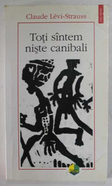 TOTI SUNTEM NISTE CANIBALI de CLAUDE LEVI - STRAUSS , 2014