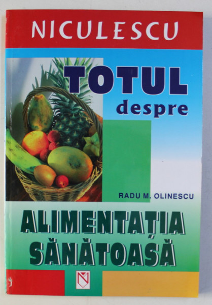 TOTUL DESPRE ALIMENTATIA SANATOASA de RADU M. OLINESCU , 2006