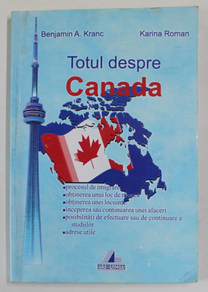 TOTUL DESPRE CANADA : PROCESUL DE IMIGRARE ...ADRESE UTILE  de BENJAMIN A. KRANC si KARINA ROMAN ,  2002