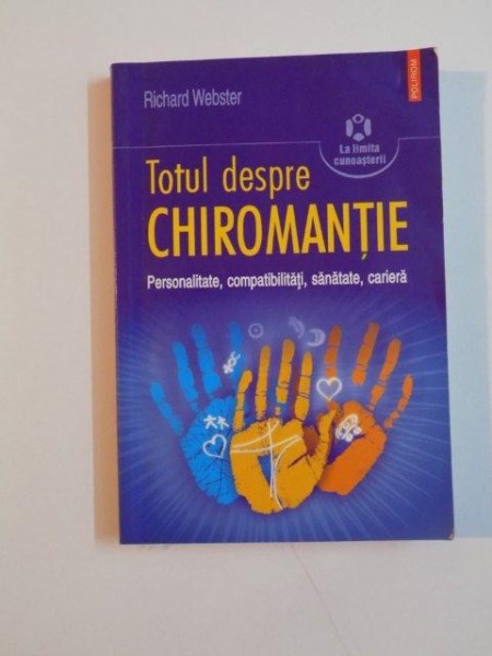 TOTUL DESPRE CHIROMANTIE , PERSONALITATE , COMPATIBILITATI , SANATATE , CARIERA de RICHARD WEBSTER , 2006