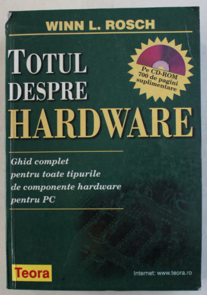 TOTUL DESPRE HARDWARE - GHID COMPLET PENTRU TOATE TIPURILE DE COMPONENTE HARDWARE PENTRU PC de WINN L. ROSCH , 1998