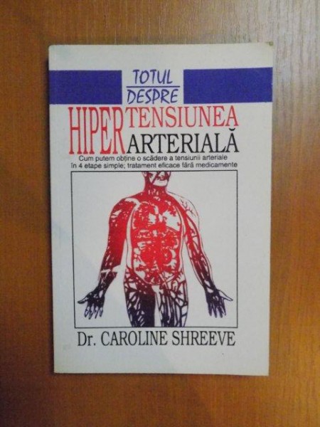 TOTUL DESPRE HIPERTENSIUNEA ARTERIALA de CAROLINE SHREEVE , Bucuresti