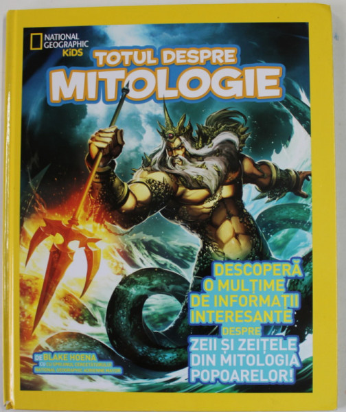 TOTUL DESPRE MITOLOGIE  de BLAKE HOENA , NATIONAL GEOGRAPHIC KIDS , 2016