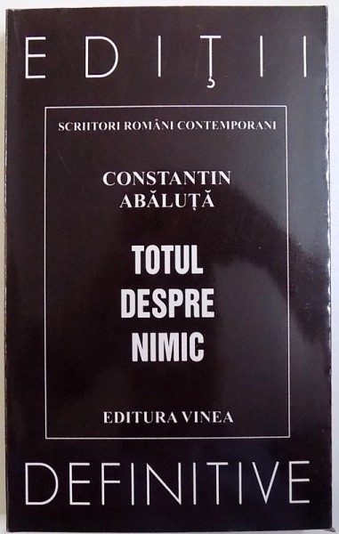 TOTUL DESPRE NIMIC - ANTOLOGIE  2010 - 2005  de CONSTANTIN ABALUTA , 2011