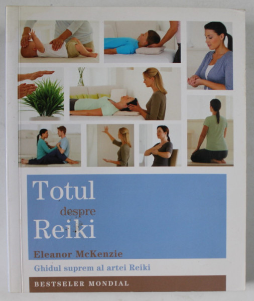 TOTUL DESPRE REIKI , GHIDUL SUPREM AL ARTEI REIKI de ELEANOR McKENZIE , 2015