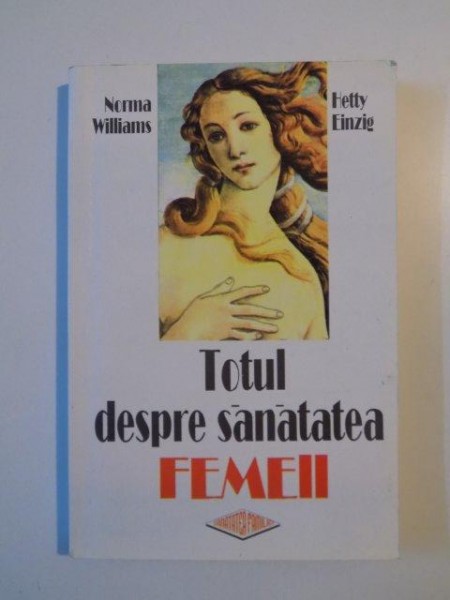 TOTUL DESPRE SANATATEA FEMEII , GHID PRACTIC de NORMA WILLIAMS , HETTY EINZIG