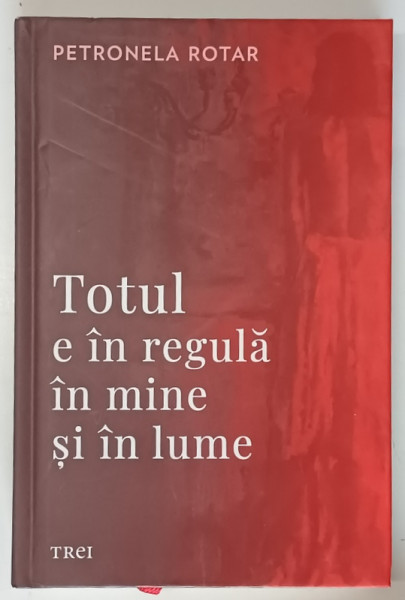 TOTUL E IN REGULA IN MINE SI IN LUME de PETRONELA ROTAR , 2024 *EDITIE CARTONATA , *MICI DEFECTE