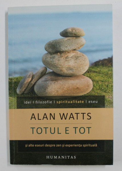 TOTUL E TOT -  SI ALTE ESEURI DESPRE ZEN SI EXPERIENTA SPIRITUALA  de ALAN WATTS , 2014