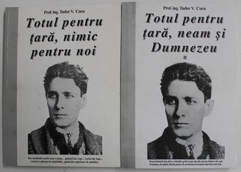 TOTUL PENTRU TARA , NIMIC PENTRU NOI / TOTULPENTRU TARA , NEAM SI DUMNEZEU de Prof. ing. TUDOR V. CUCU , DIN ISTORIA MISCARII LEGIONARE , 2 VOLUME , 1998