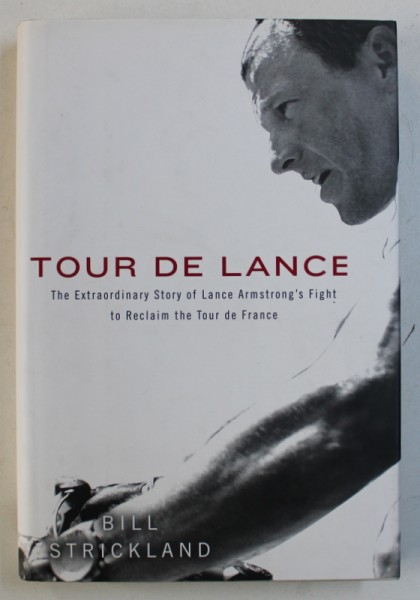 TOUR DE LANCE - THE EXTRAORDINARY STORY OF LANCE ARMSTRONG ' S FIGHT TO RECLAIM THE TOUR DE FRANCE by BILL STRICKLAND , 2010