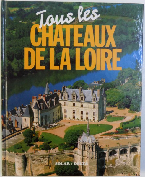 TOUS LES CHATEAUX DE LA LOIRE , textes de ISABELLE AGUET , 1994