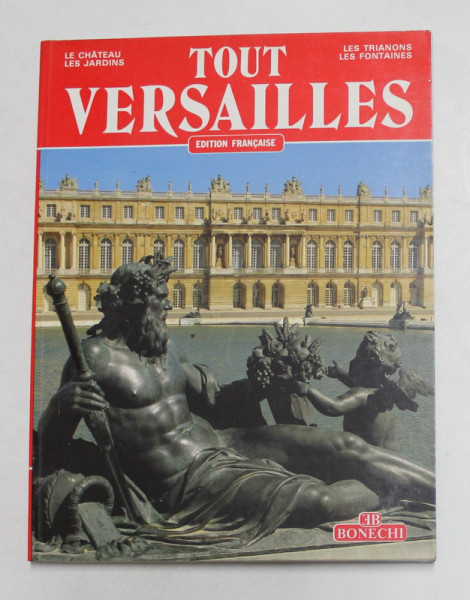 TOUT VERSAILLES - LE CHATEAU , LES JARDINS , LES TRIANONS , LES FONTAINES , par JEAN GEORGES D ' HOSTE , 185 ILLUSTRATIONS EN COULEURS , 1988