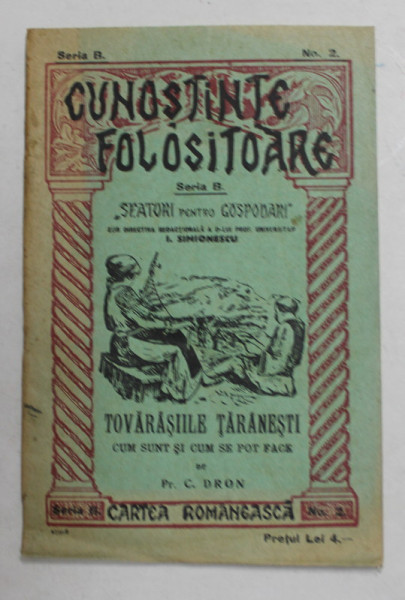 TOVARASIILE TARANESTI - CUM SUNT SI CUM SE POT FACE de Pr. C. DRON , COLECTIA ' SFATURI PENTRU GOSPODARI ' , SERIA CUNOSTINTE FOLOSITOARE , SERIAB , NR. 2 , 1926