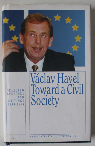 TOWARD A CIVIL SOCIETY by VACLAV HAVEL , SELECTED SPEECHES AND WRITINGS 1990 -1994  , ANII  '2000 , PREZINTA PETE PE BLOCUL DE FILE