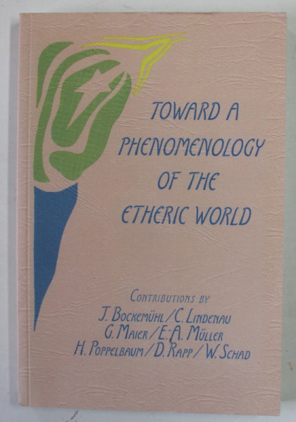 TOWARD A PHENOMENOLOGY OF THE ETHERIC WORLD by J. BOCKEMUHL ...W. SCHAD , 1985
