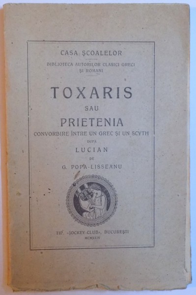 TOXARIS SAU PRIETENIA - CONVORBIRE INTRE UN GREC SI UN SCYTH dupa LUCIAN de G. POPA - LISSEANU , 1924