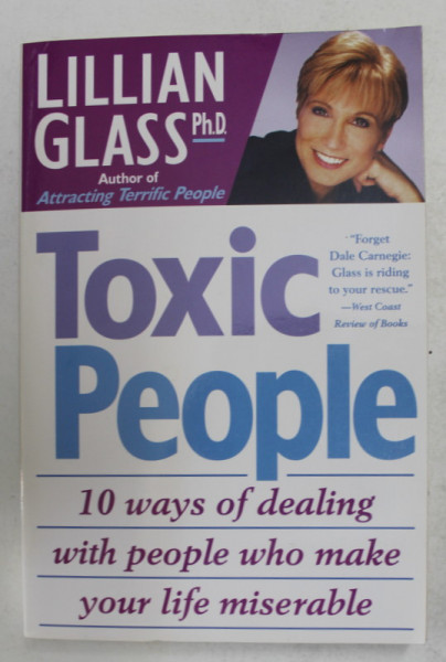 TOXIC PEOPLE - 10 WAYS OF DEALING  WITH PEOPLE WHO MAKE YOUR LIFE MISERABLE by LILLIAN GLASS , 1997