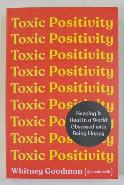 TOXIC POSITIVITY by WHITNEY GOODMAN , KEEPING IT REAL IN A WORLD OBSESSED WITH BEING HAPPY , 2022