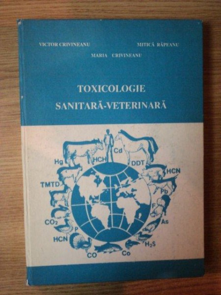 TOXICOLOGIE SANITARA VETERINARA de VICTOR CRIVINEANU , MARIA CRIVINEANU , MITICA RAPEANU , Bucuresti 1996