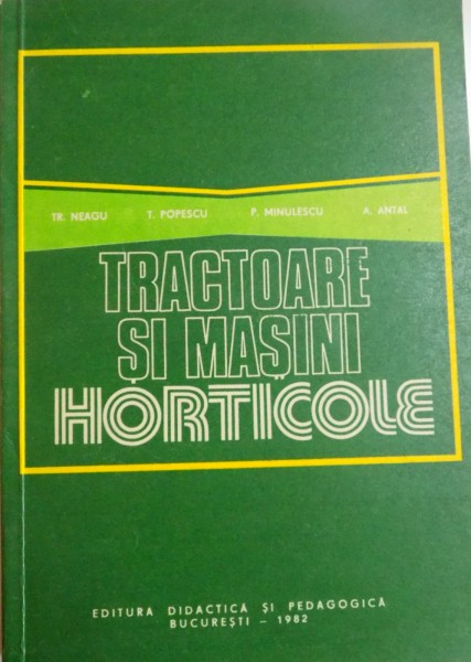 TRACTOARE SI MASINI HORTICOLE de TR. NEAGU...A. ANTAL , 1982
