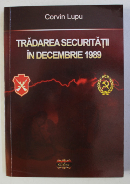 TRADAREA SECURITATII IN DECEMBRIE 1989 - SECRETE ALE INTERVENTIEI STRAINE IMPOTRIVA ROMANIEI de CORVIN LUPU , 2015 *PREZINTA HALOURI DE APA