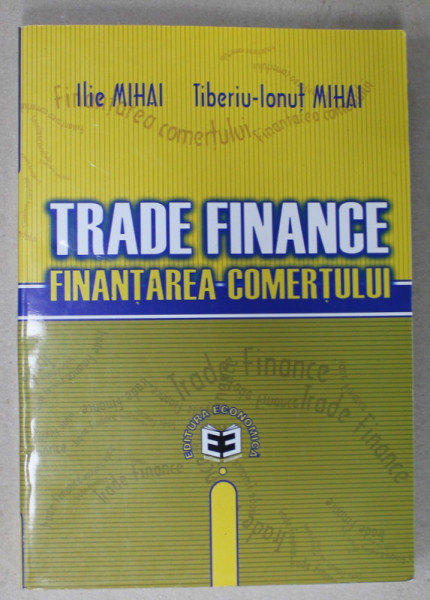 TRADE FINANCE , FINANTAREA COMERTULUI de ILIE MIHAI si TIBERIU - IONUT MIHAI , 2002